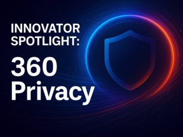 Innovator Spotlight: 360 Privacy