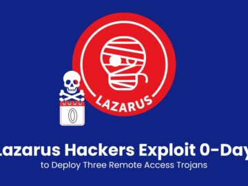 Lazarus Hackers Exploit 0-Day to Deploy Three Remote Access Trojans