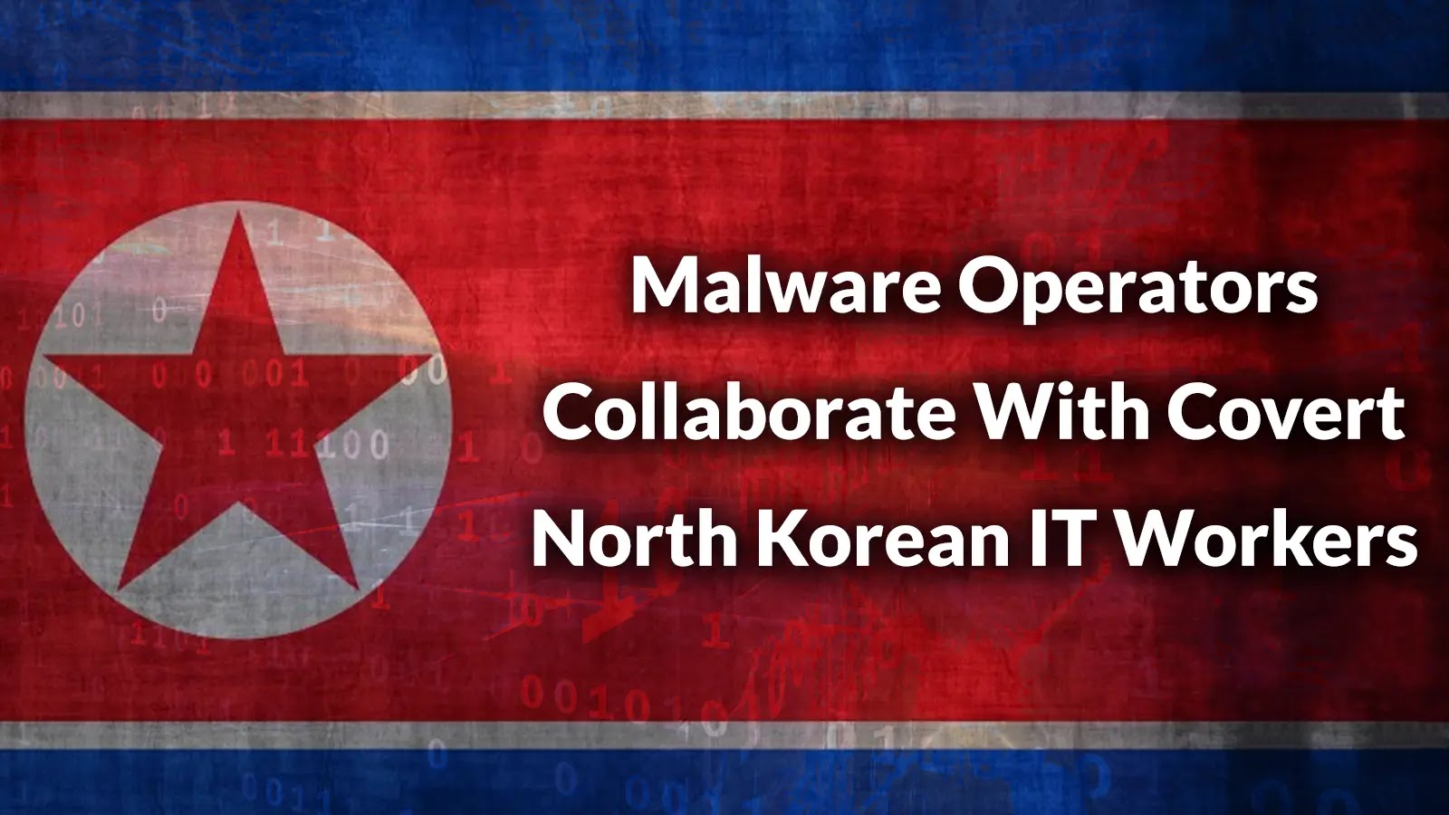 Malware Operators Collaborate With Covert North Korean IT Workers to Attack Corporate Organizations Malware Operators Collaborate With Covert North Korean IT Workers to Attack Corporate Organizations