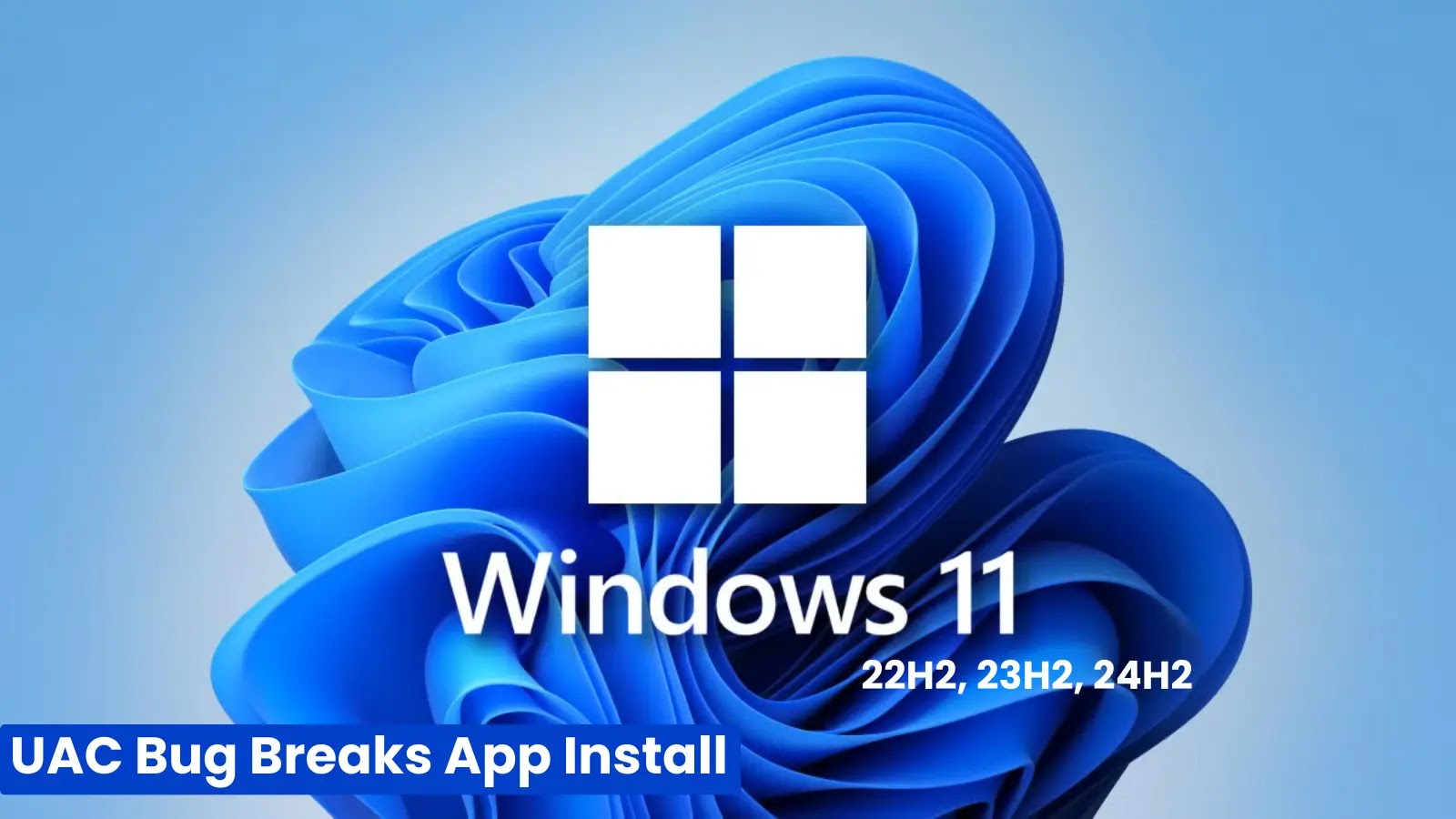 Microsoft Confirms UAC Bug Breaks App Install On Windows 11 And 10 Versions Microsoft Confirms UAC Bug Breaks App Install On Windows 11 And 10 Versions