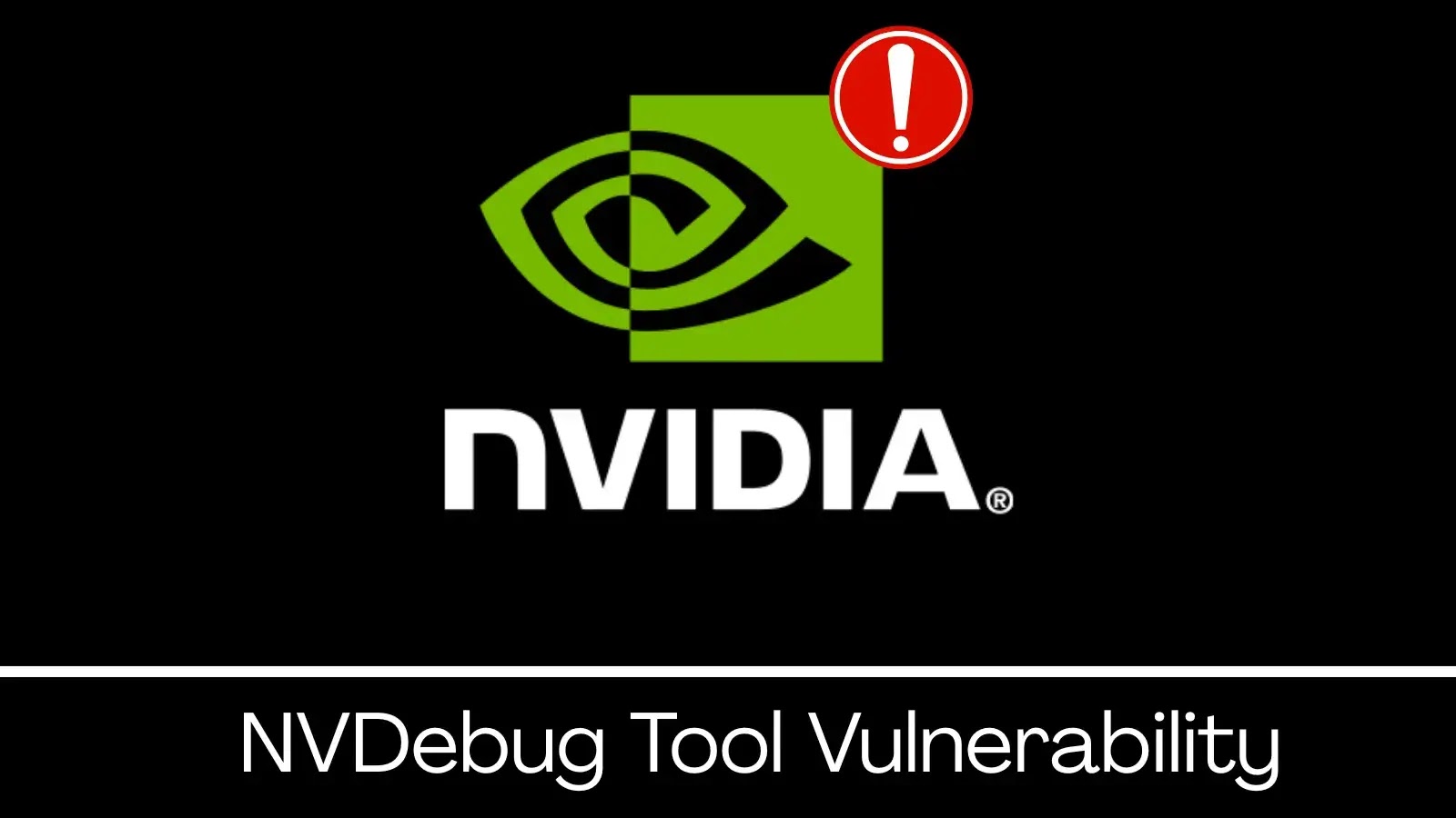 NVIDIA NVDebug Tool Vulnerability Lets Attackers Gain Elevated System Access NVIDIA NVDebug Tool Vulnerability Lets Attackers Gain Elevated System Access