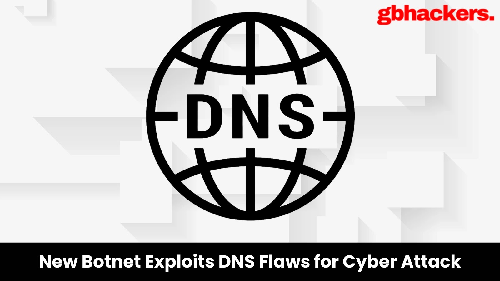 New Botnet Exploits Simple DNS Flaws That Leads to Massive Cyber Attack New Botnet Exploits Simple DNS Flaws That Leads to Massive Cyber Attack