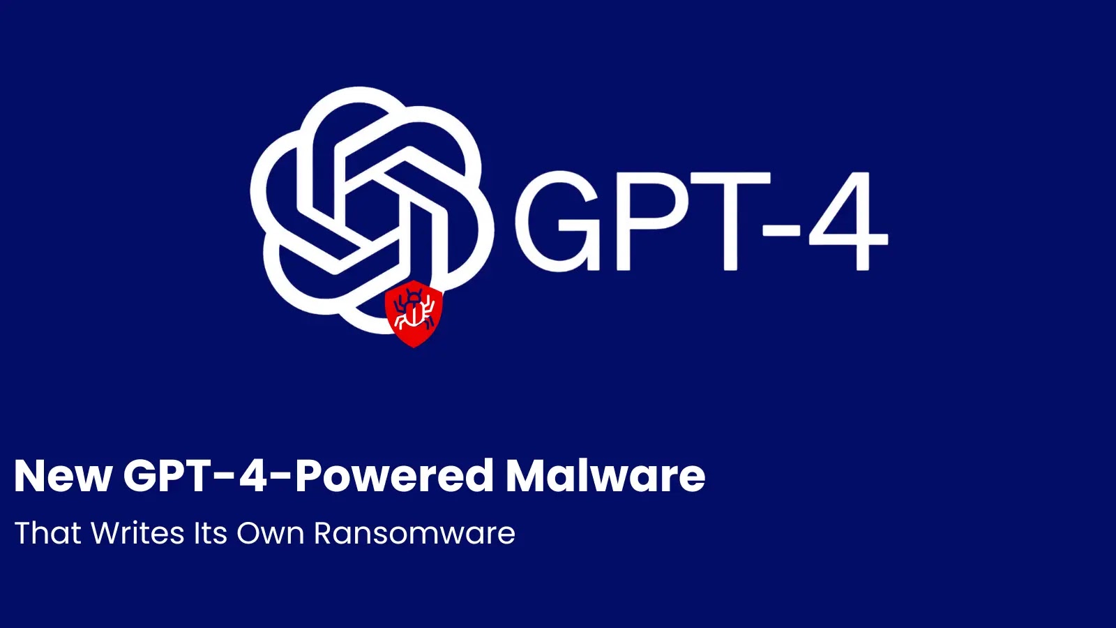New GPT-4-Powered Malware That Writes Its Own Ransomware New GPT-4-Powered Malware That Writes Its Own Ransomware