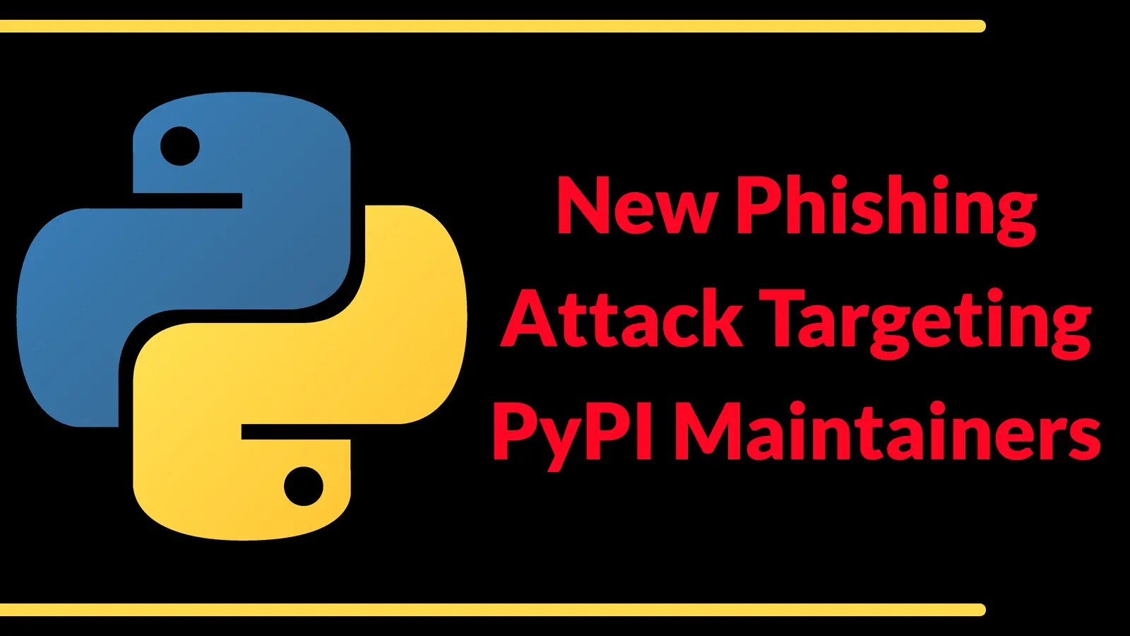 New Phishing Attack Targeting PyPI Maintainers to Steal Login Credentials New Phishing Attack Targeting PyPI Maintainers to Steal Login Credentials