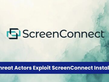 Threat Actors Exploit ScreenConnect Installers for Initial Access