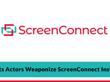 Threats Actors Weaponize ScreenConnect Installers to Gain Initial Access to Organizations