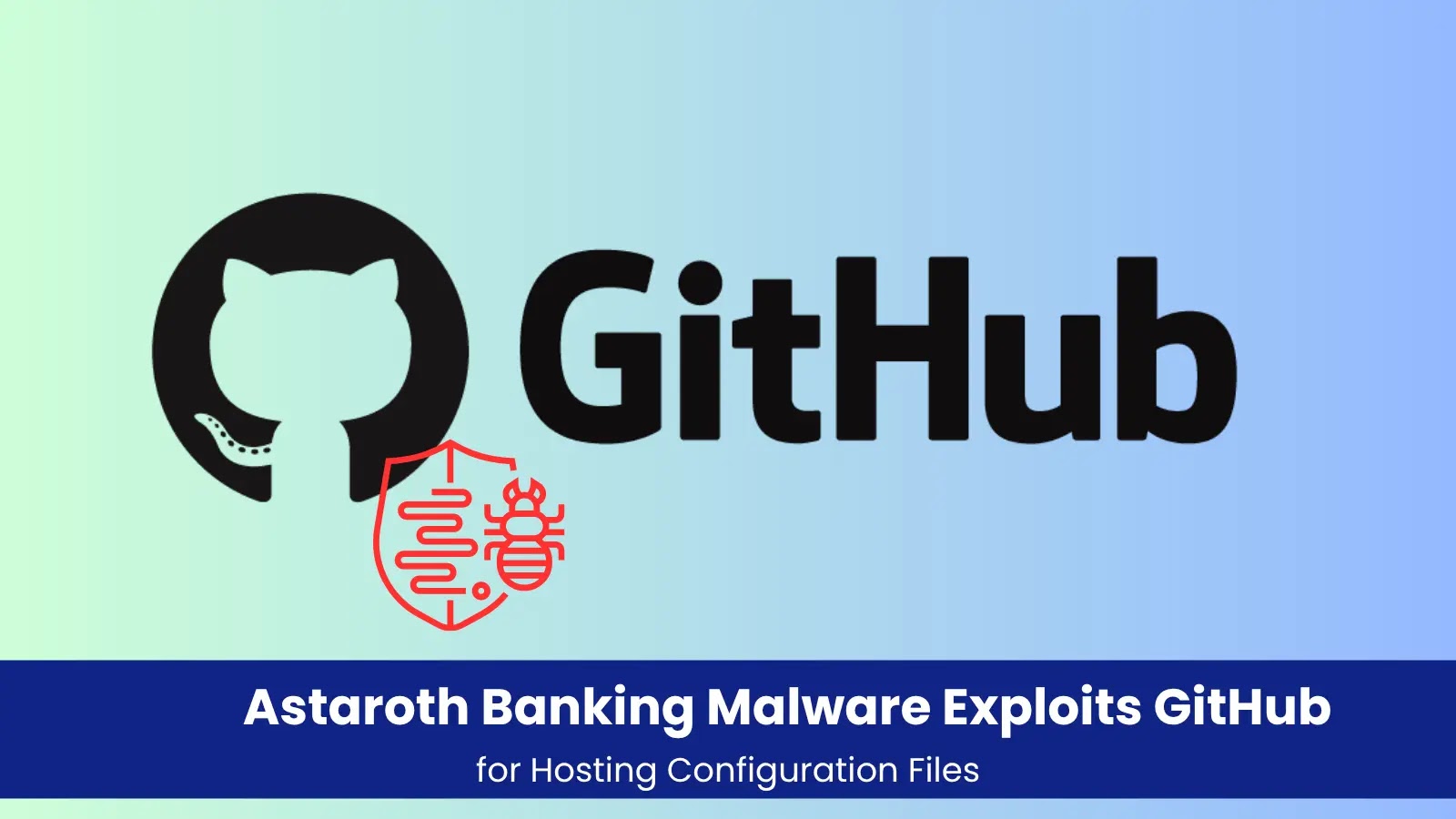 Astaroth Banking Malware Exploits GitHub for Hosting Configuration Files Astaroth Banking Malware Exploits GitHub for Hosting Configuration Files