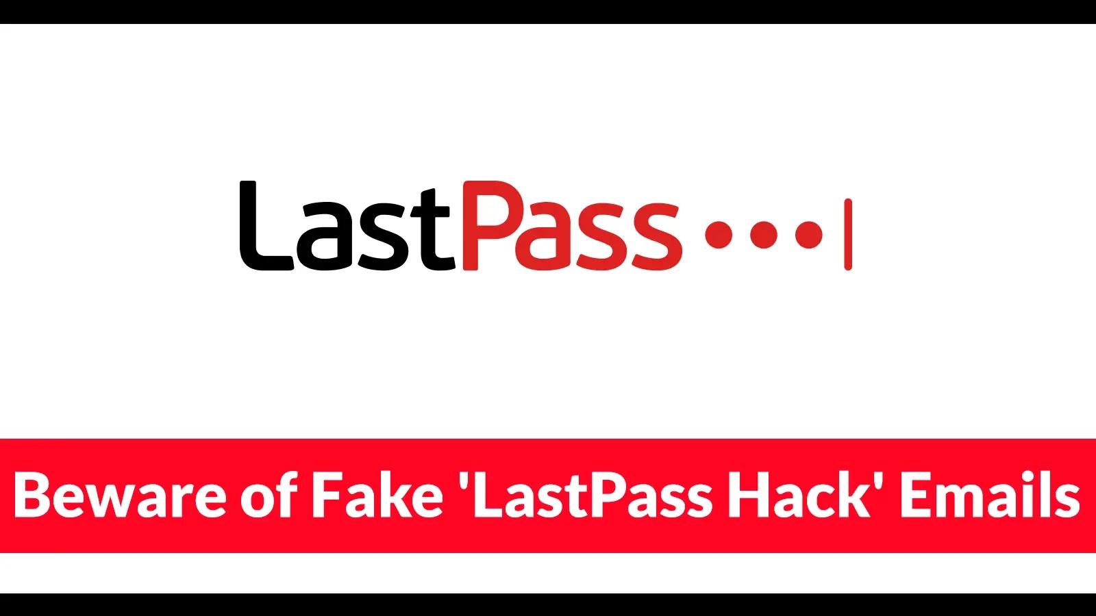 Beware of Fake ‘LastPass Hack’ Emails Trying to Trick Users Into Installing Malware Beware of Fake 'LastPass Hack' Emails Trying to Trick Users Into Installing Malware