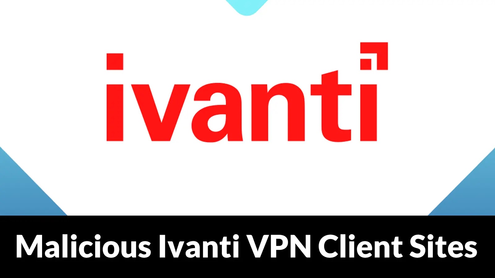 Beware of Malicious Ivanti VPN Client Sites in Google Search That Delivers Malware Beware of Malicious Ivanti VPN Client Sites in Google Search That Delivers Malware