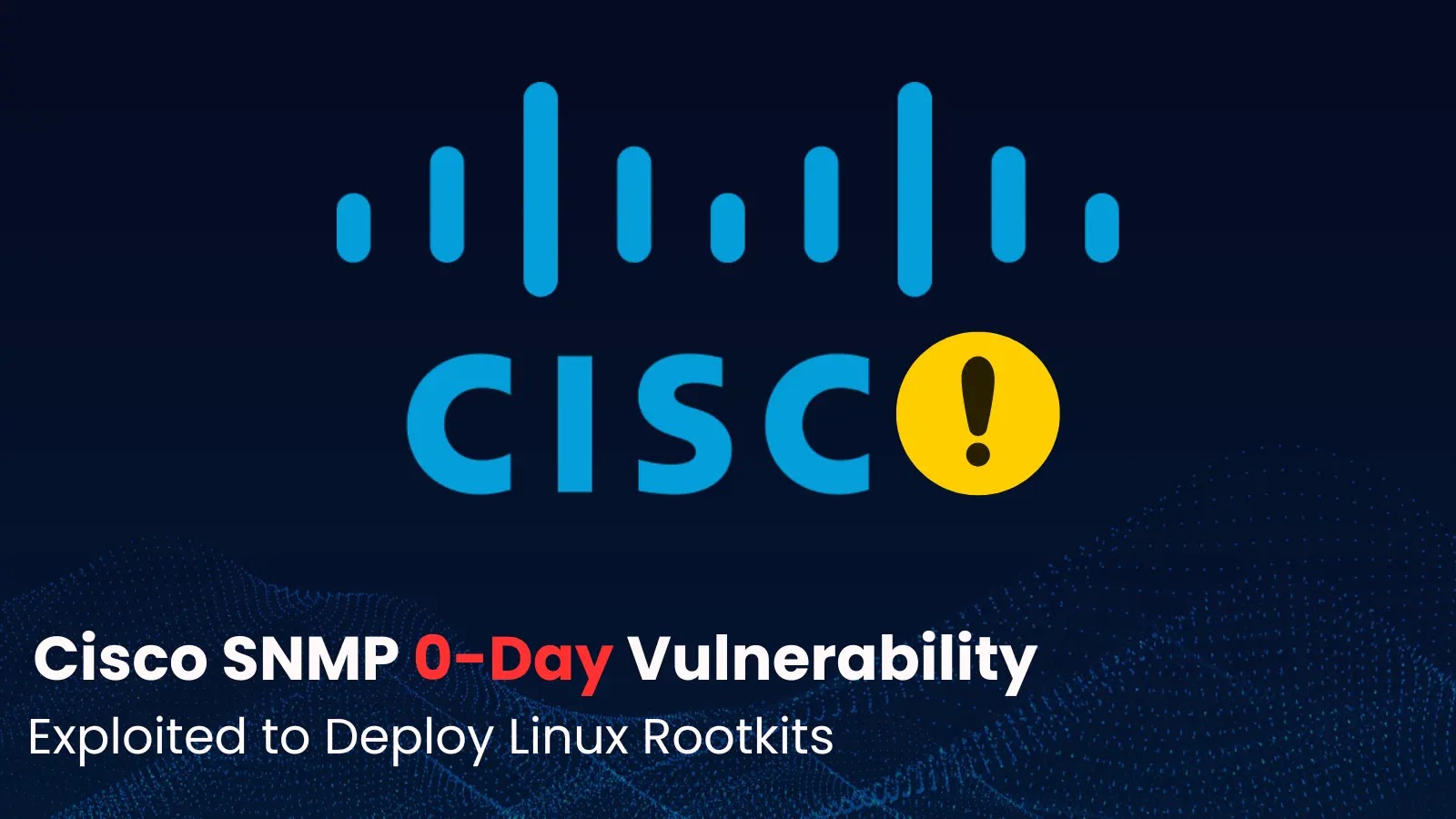 Cisco SNMP 0-Day Vulnerability Actively Exploited To Deploy Linux Rootkits Cisco SNMP 0-Day Vulnerability Actively Exploited To Deploy Linux Rootkits