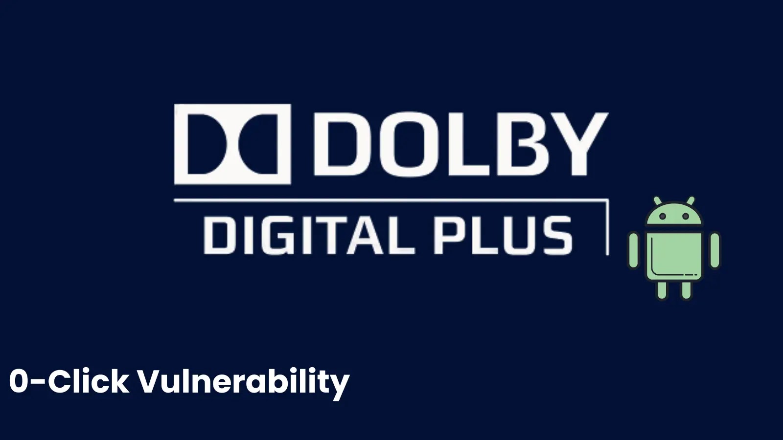 Dolby Digital Plus 0-Click Vulnerability Enables RCE Attack via Malicious Audio on Android Dolby Digital Plus 0-Click Vulnerability Enables RCE Attack via Malicious Audio on Android