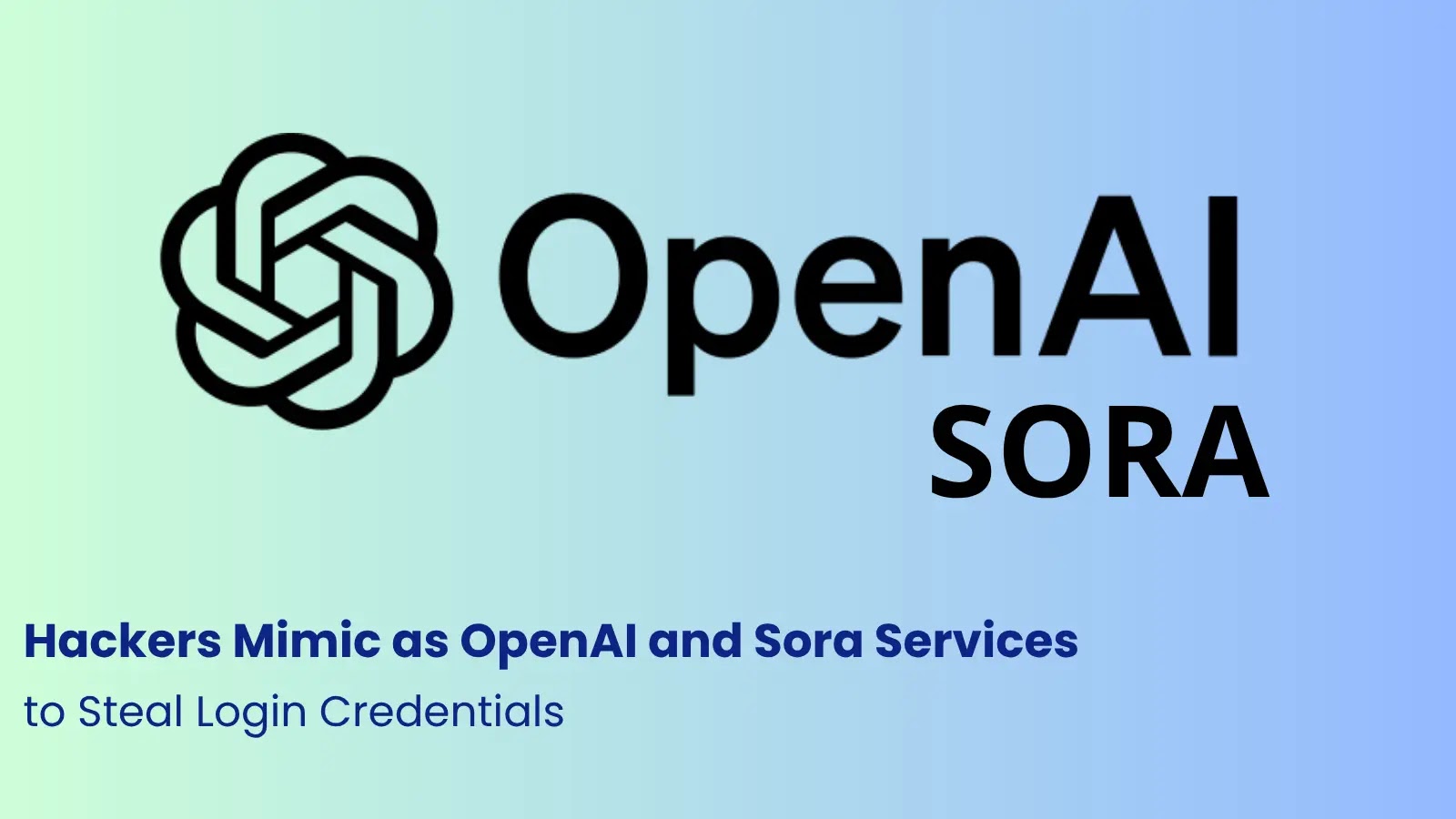 Hackers Mimic as OpenAI and Sora Services to Steal Login Credentials Hackers Mimic as OpenAI and Sora Services to Steal Login Credentials