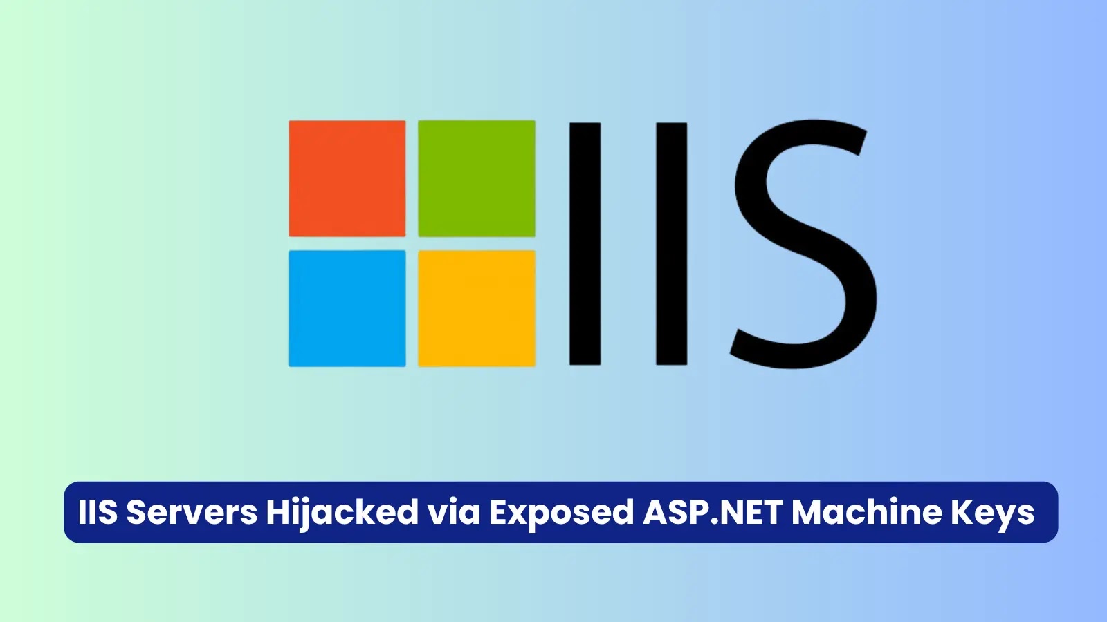 IIS Servers Hijacked via Exposed ASP.NET Machine Keys — Malicious Modules Injected in the Wild 12 IIS Servers Hijacked via Exposed ASP.NET Machine Keys — Malicious Modules Injected in the Wild