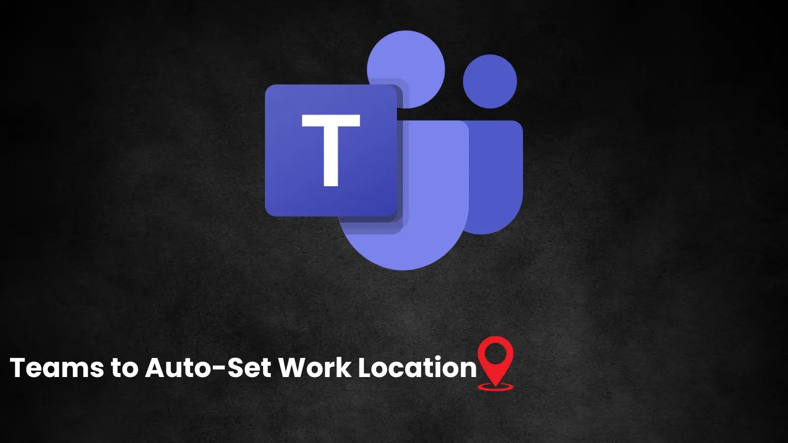 Microsoft Teams to Auto-Set Work Location by Detecting the Wi-Fi Network Microsoft Teams to Auto-Set Work Location by Detecting the Wi-Fi Network