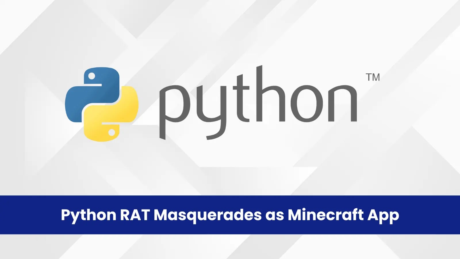 New Python-Based RAT Disguised as Minecraft App Steals Sensitive User Data New Python-Based RAT Disguised as Minecraft App Steals Sensitive User Data