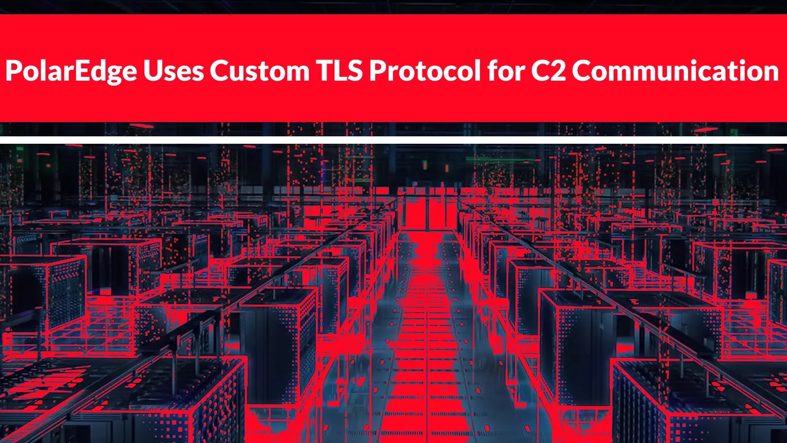 PolarEdge With Custom TLS Server Uses Custom Binary Protocol for C2 Communication PolarEdge With Custom TLS Server Uses Custom Binary Protocol for C2 Communication