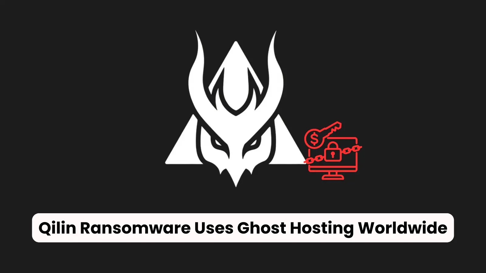 Qilin Ransomware Leverages Ghost Bulletproof Hosting for Global Attacks Qilin Ransomware Leverages Ghost Bulletproof Hosting for Global Attacks