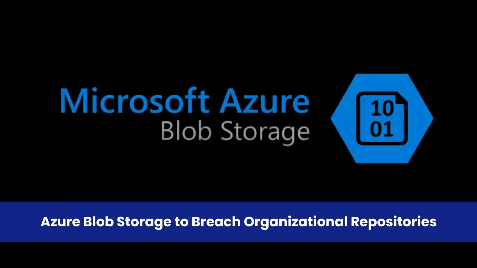 Threat Actors Exploiting Azure Blob Storage to Breach Organizational Repositories Threat Actors Exploiting Azure Blob Storage to Breach Organizational Repositories
