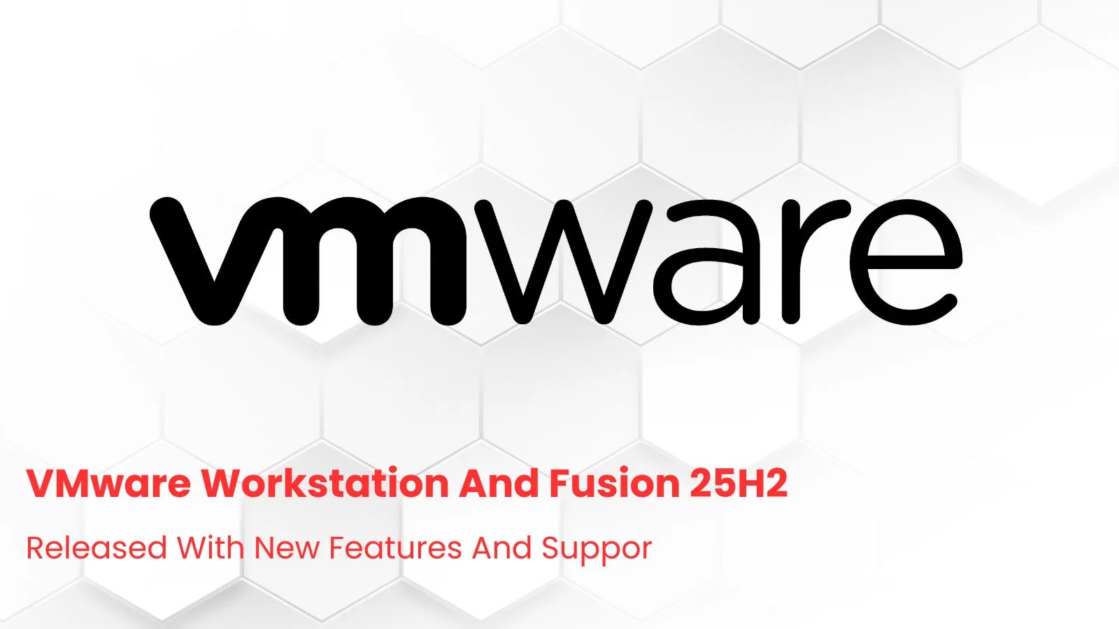 VMware Workstation and Fusion 25H2 Released with New Features and Latest OS Support VMware Workstation and Fusion 25H2 Released with New Features and Latest OS Support